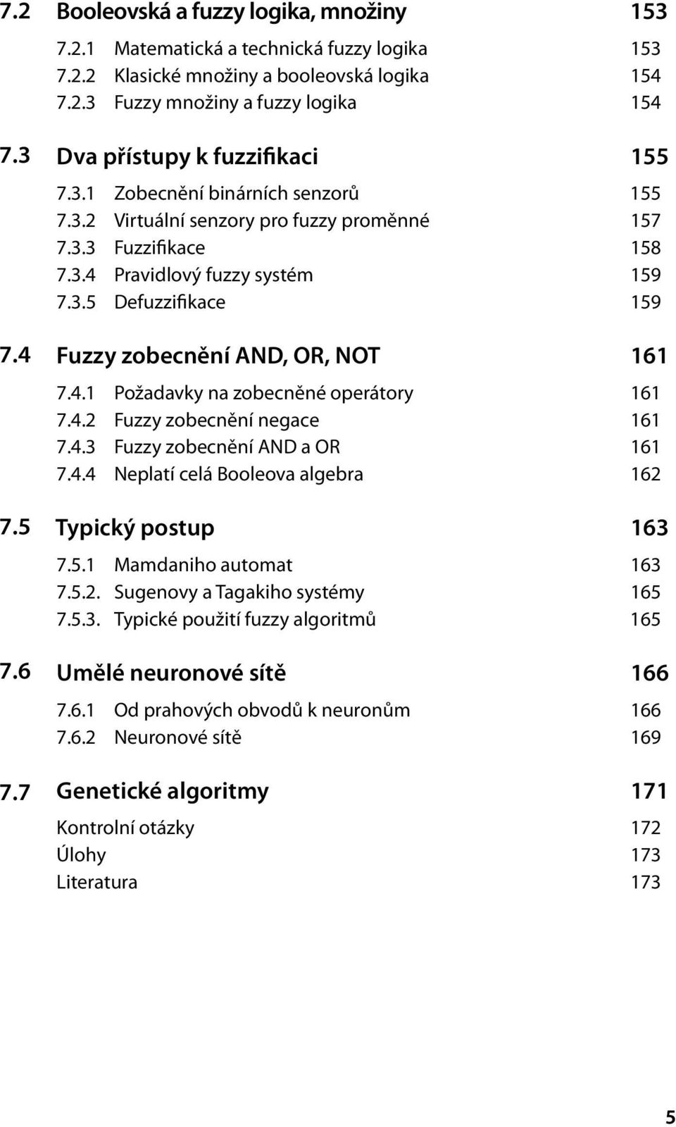 4 Fuzzy zobecnění AND, OR, NOT 161 7.4.1 Požadavky na zobecněné operátory 161 7.4.2 Fuzzy zobecnění negace 161 7.4.3 Fuzzy zobecnění AND a OR 161 7.4.4 Neplatí celá Booleova algebra 162 7.