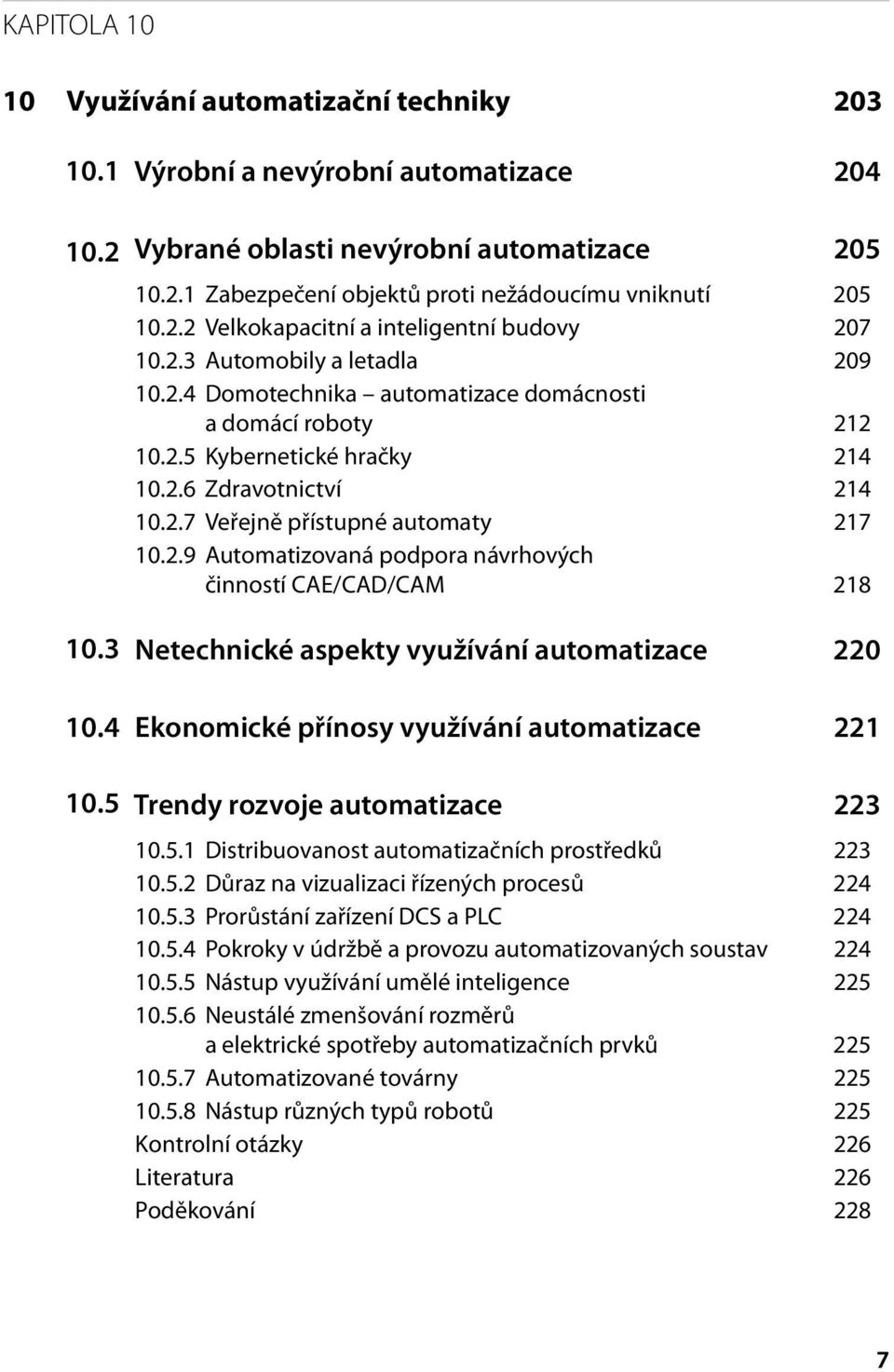 2.7 Veřejně přístupné automaty 217 10.2.9 Automatizovaná podpora návrhových činností CAE/CAD/CAM 218 10.3 Netechnické aspekty využívání automatizace 220 10.