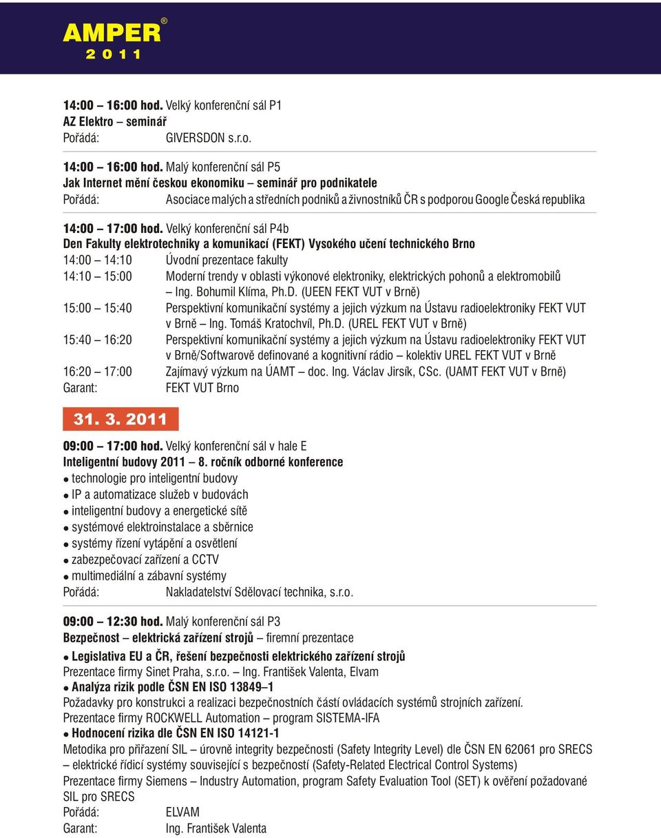 Velký konferenční sál P4b Den Fakulty elektrotechniky a komunikací (FEKT) Vysokého učení technického Brno 14:00 14:10 Úvodní prezentace fakulty 14:10 15:00 Moderní trendy v oblasti výkonové