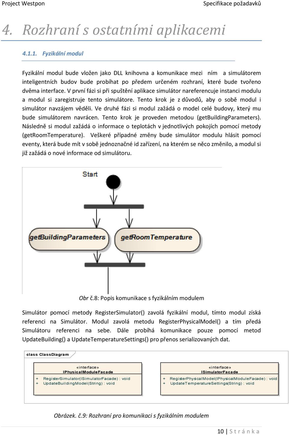 V první fázi si při spuštění aplikace simulátor nareferencuje instanci modulu a modul si zaregistruje tento simulátore. Tento krok je z důvodů, aby o sobě modul i simulátor navzájem věděli.