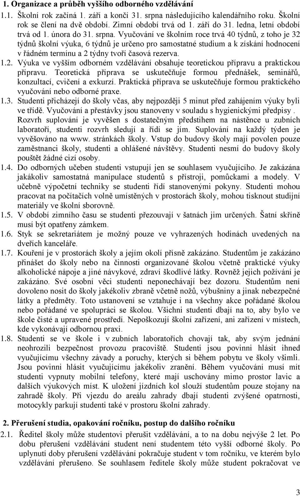 Vyučování ve školním roce trvá 40 týdnů, z toho je 32 týdnů školní výuka, 6 týdnů je určeno pro samostatné studium a k získání hodnocení v řádném termínu a 2 týdny tvoří časová rezerva. 1.2. Výuka ve vyšším odborném vzdělávání obsahuje teoretickou přípravu a praktickou přípravu.