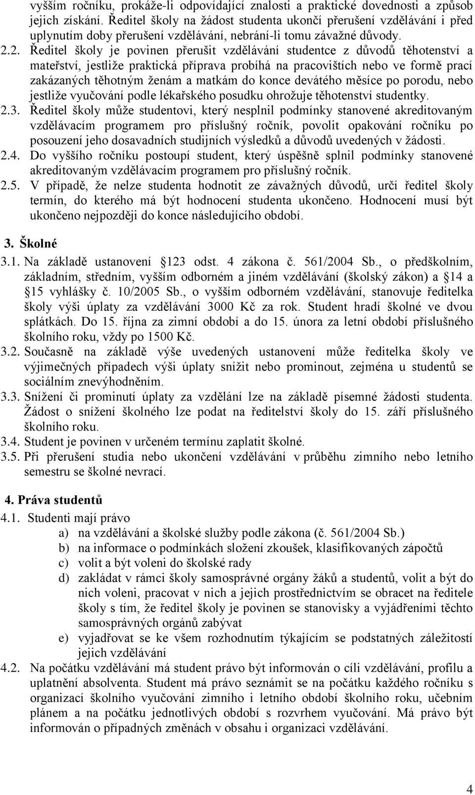 2. Ředitel školy je povinen přerušit vzdělávání studentce z důvodů těhotenství a mateřství, jestliže praktická příprava probíhá na pracovištích nebo ve formě prací zakázaných těhotným ženám a matkám