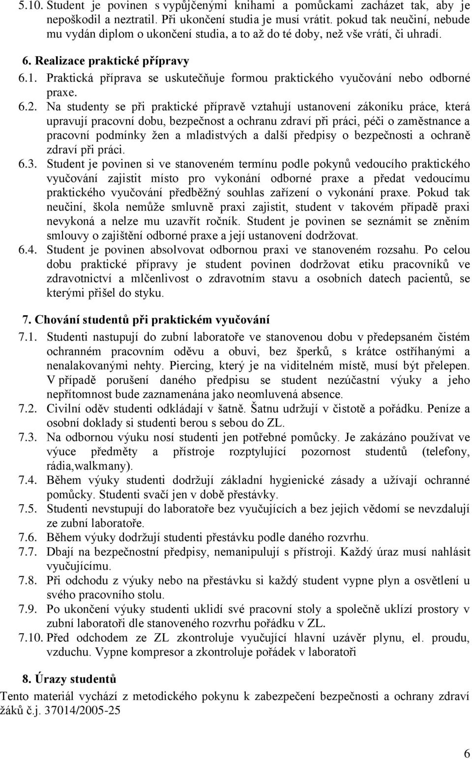 Praktická příprava se uskutečňuje formou praktického vyučování nebo odborné praxe. 6.2.