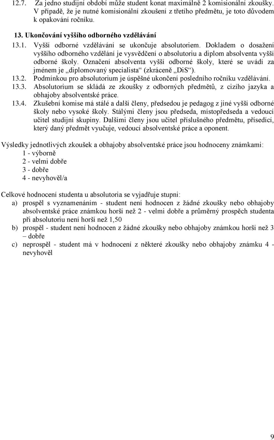 Dokladem o dosažení vyššího odborného vzdělání je vysvědčení o absolutoriu a diplom absolventa vyšší odborné školy.