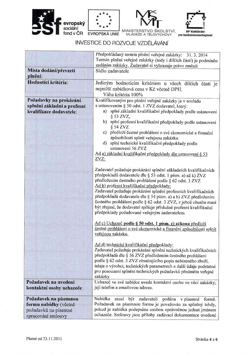 Zadavalel si vylirazuje pr6vo zlldnit Sidlo zadavatele Jedinlim hodnoticim kritdriem u v5ech dildich d6sti nejniz3i nabidkov6 cena v Kd vdetnd DPIL V6ha krit6ria 100% Kvalifihovanfm pro plndni veie.