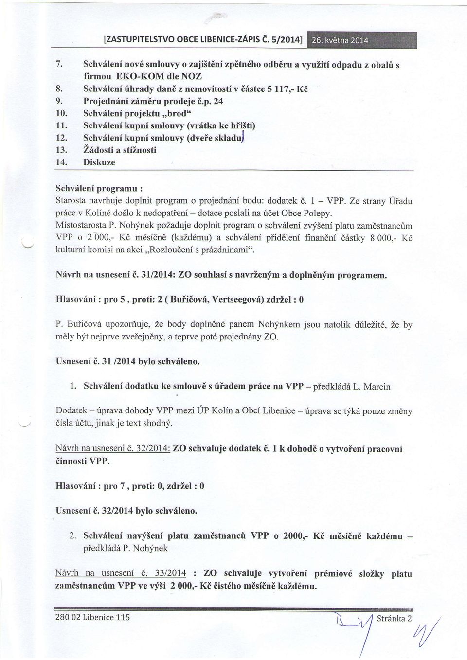 Diskuze Schvfleni prgrmu : Strst nvrhuje dplnit prgrm prjedn6ni bdu: ddtek d. 1 - YPP. Ze strny Uidu pr6ce v Klind d5l k nedptieni - dtce pslli n ridet Obce Plepy. Miststrst P.