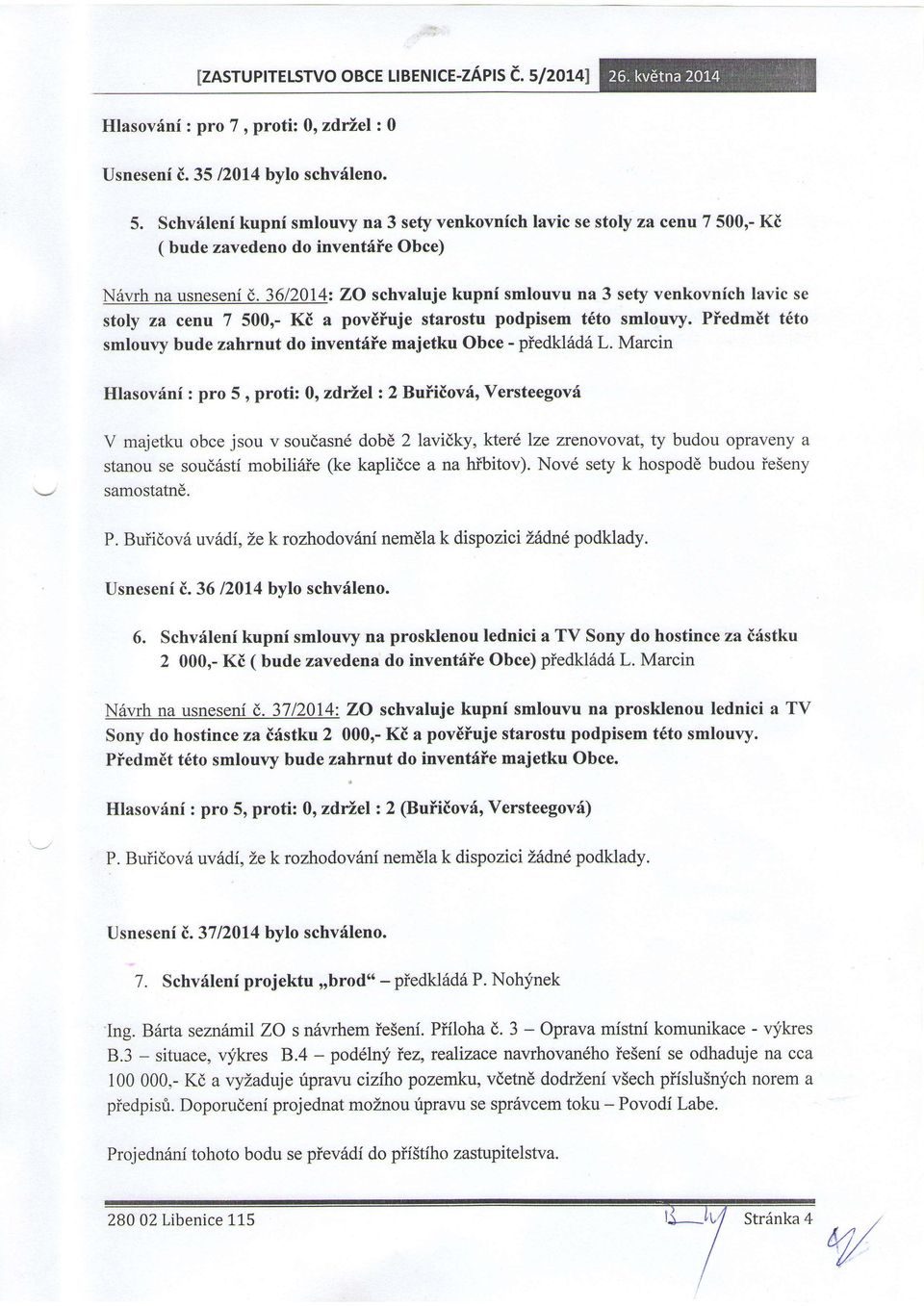 3612014: ZO schvluje kupni smluvu n 3 sefy venkvnich lvic se stly z cenu 7 5000- Ki pv6iuje strstu pdpisem t6t smluvy. Piedm6t tdt smluvy bude zhrnut d inventfie mjetku Obce - piedkl6d6 L.
