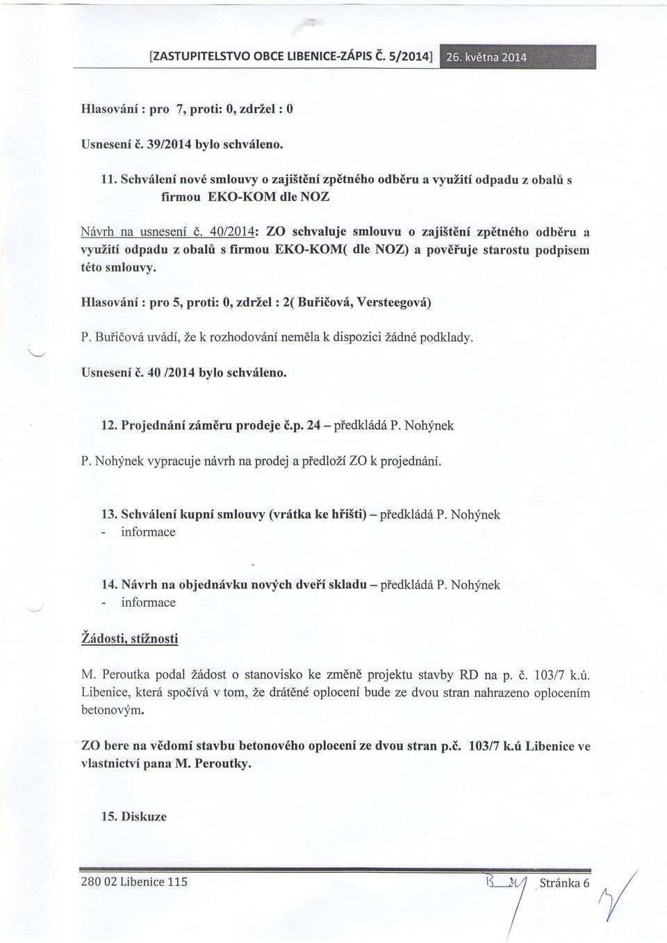 40/20142 ZO schvluje smluvu zji5tdnf zpdtn6h dbdru ryuziti dpdu z bhi s firmu EKO-KOM( dle NOZ) pveiuje strstu pdpisem t6t smluvy. Hlsvini : pr 5, prti: 0rzdfi,el: 2( Buiiivi, Versteegv{) P.