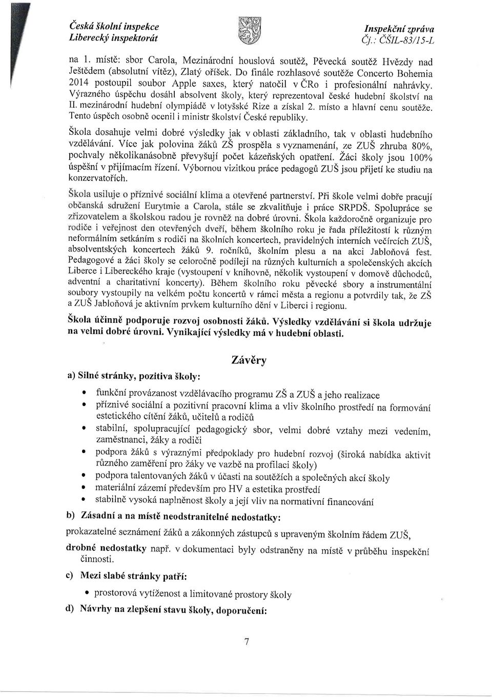 Do fin6le rozhlasovd soutdze Concefto Bohemia 2014 postoupil soubol Apple saxes, ktery natodil v CRo i profesiondlni nahr6vky, VlviLazndho irspdchu dos6hl absolvent Skoly, ktery reprezentoval deskd