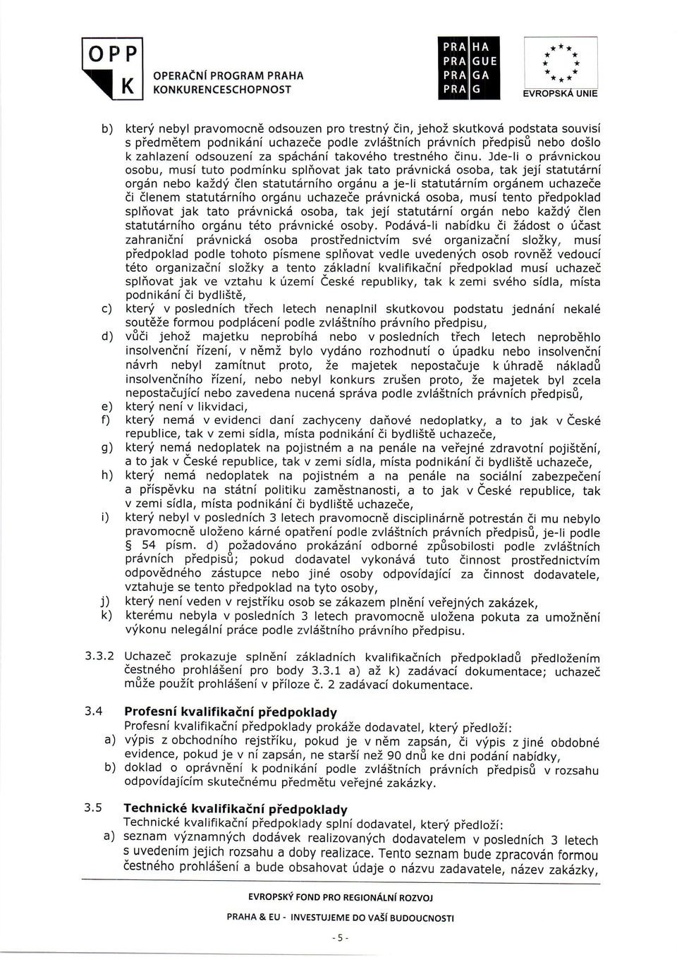 Jde-li o pr5'rrnickou osobu, musi tuto podminkusplhovatjak tato prdvnickdos;oba,tak jeji statut5rni orgdn nebo kazdydlen statutdrnihoorgdnua je-li statutdrnfmorgdnemuchazede di ilenem