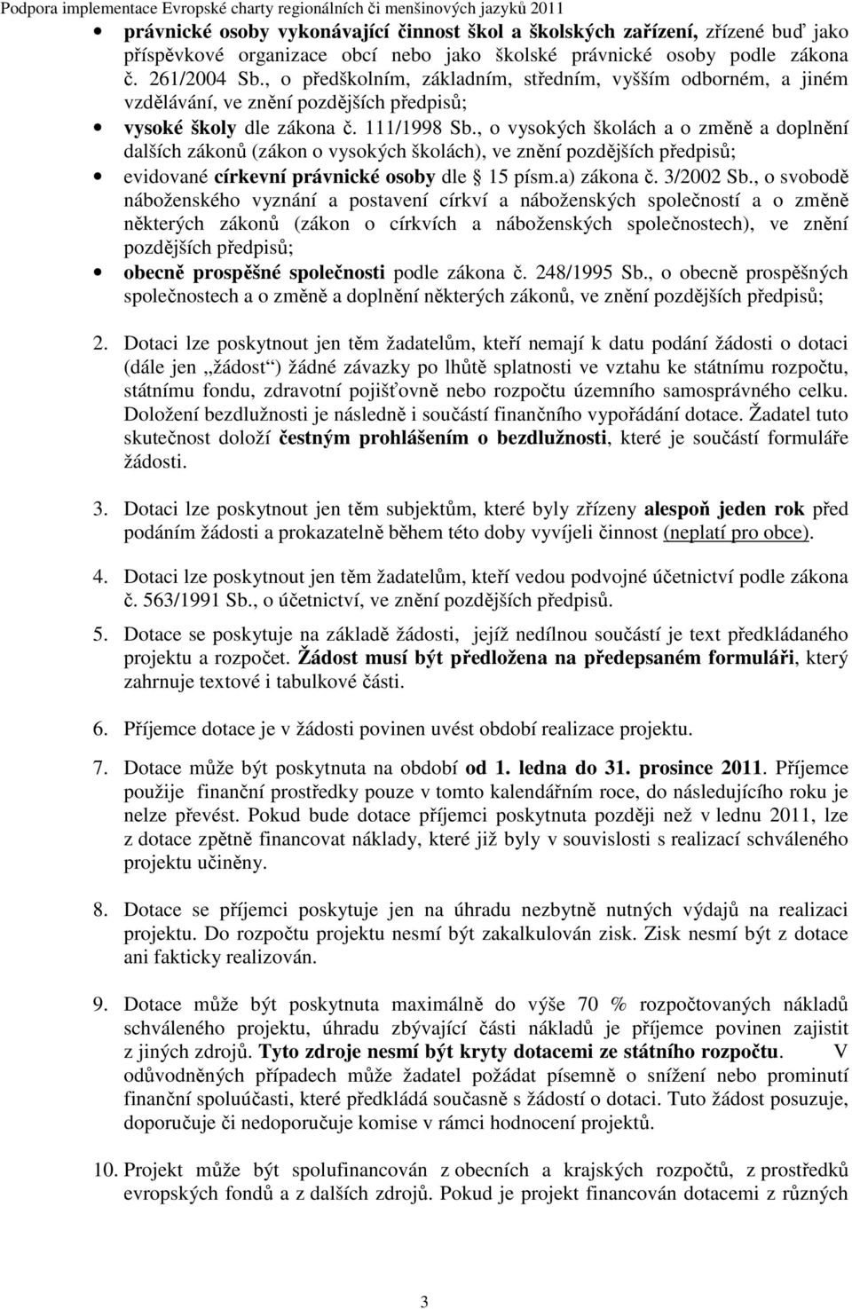 , o vysokých školách a o změně a doplnění dalších zákonů (zákon o vysokých školách), ve znění pozdějších předpisů; evidované církevní právnické osoby dle 15 písm.a) zákona č. 3/2002 Sb.