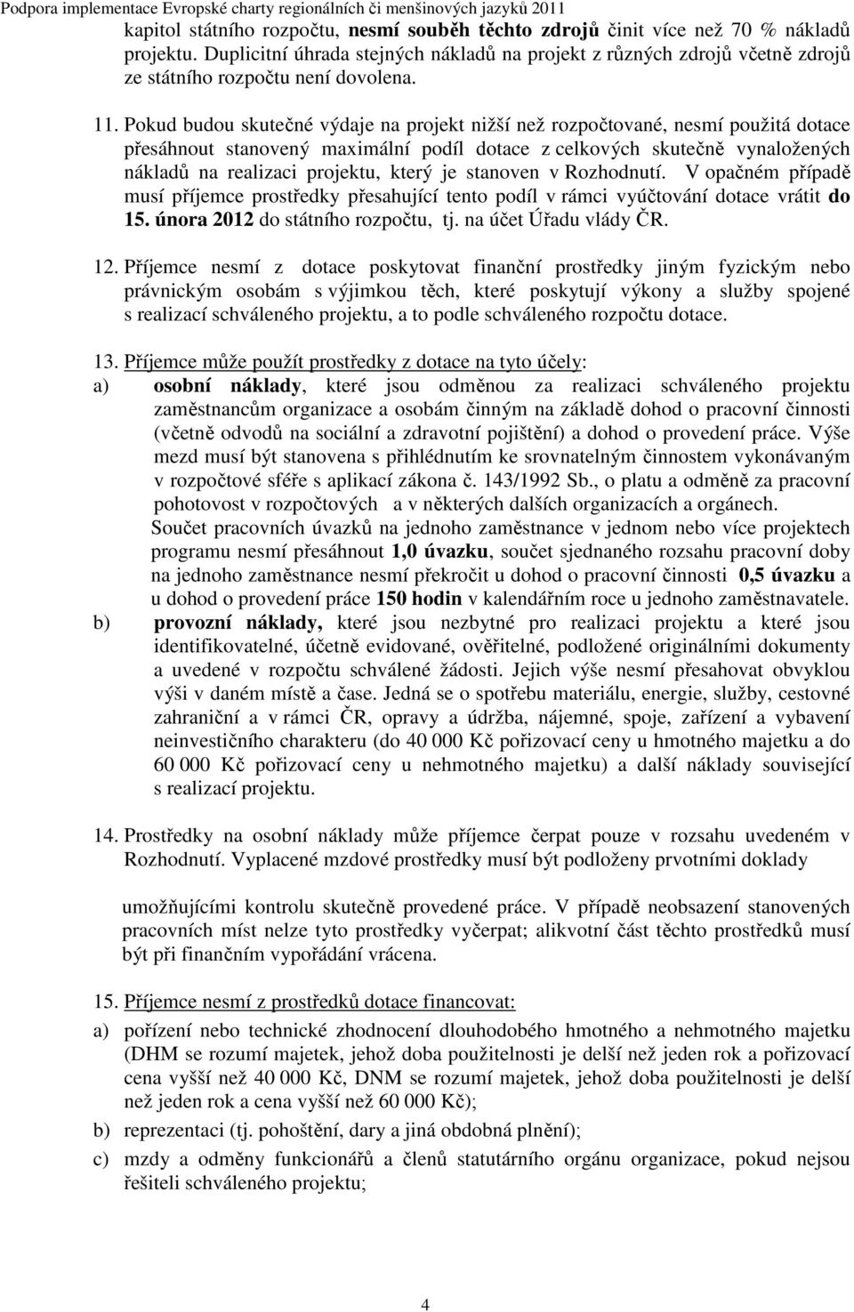 Pokud budou skutečné výdaje na projekt nižší než rozpočtované, nesmí použitá dotace přesáhnout stanovený maximální podíl dotace z celkových skutečně vynaložených nákladů na realizaci projektu, který