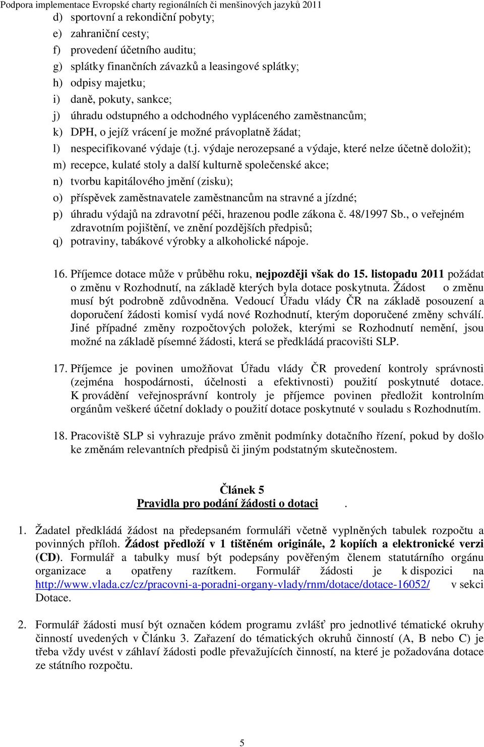 jíž vrácení je možné právoplatně žádat; l) nespecifikované výdaje (t.j. výdaje nerozepsané a výdaje, které nelze účetně doložit); m) recepce, kulaté stoly a další kulturně společenské akce; n) tvorbu