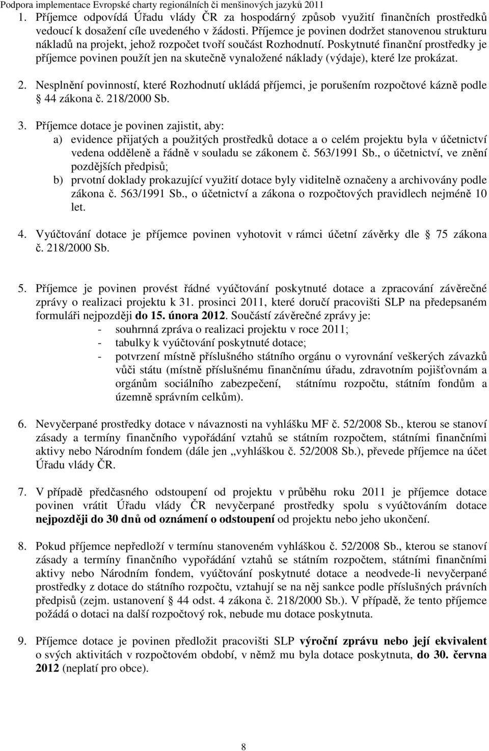 Poskytnuté finanční prostředky je příjemce povinen použít jen na skutečně vynaložené náklady (výdaje), které lze prokázat. 2.