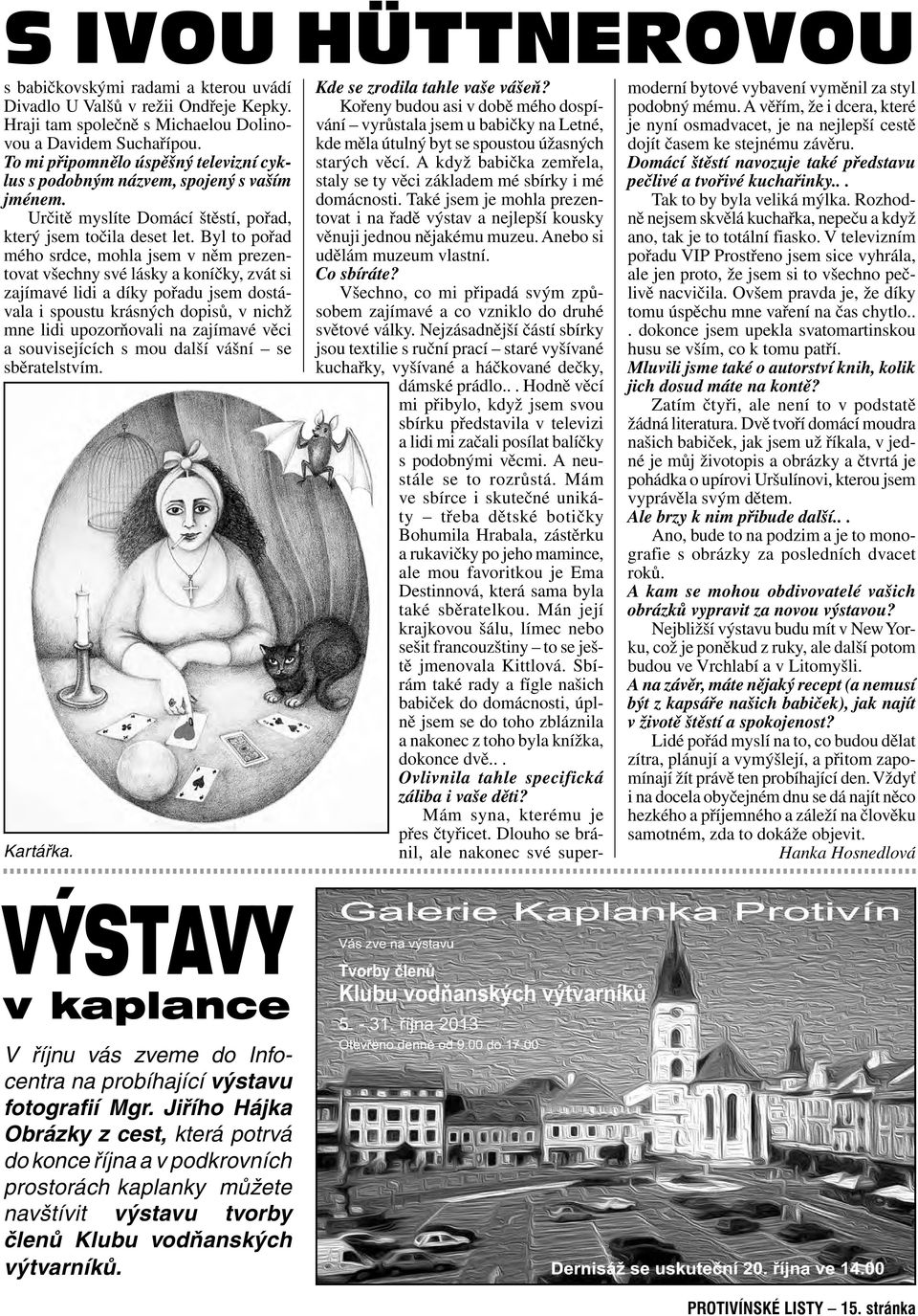 Byl to pořad mého srdce, mohla jsem v něm prezentovat všechny své lásky a koníčky, zvát si zajímavé lidi a díky pořadu jsem dostávala i spoustu krásných dopisů, v nichž mne lidi upozorňovali na