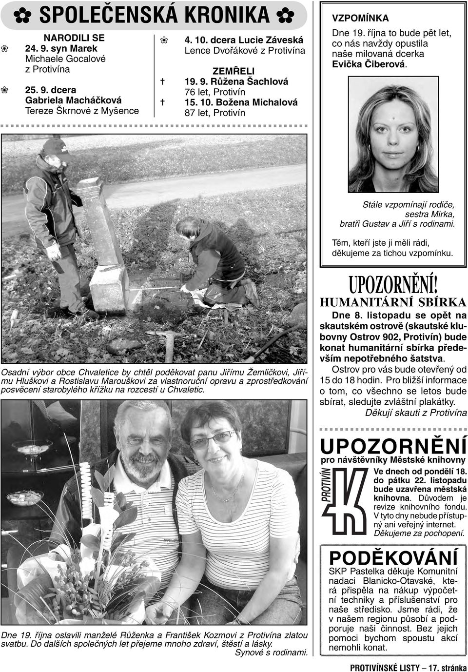 října to bude pět let, co nás navždy opustila naše milovaná dcerka Evička Čiberová. Stále vzpomínají rodiče, sestra Mirka, bratři Gustav a Jiří s rodinami.