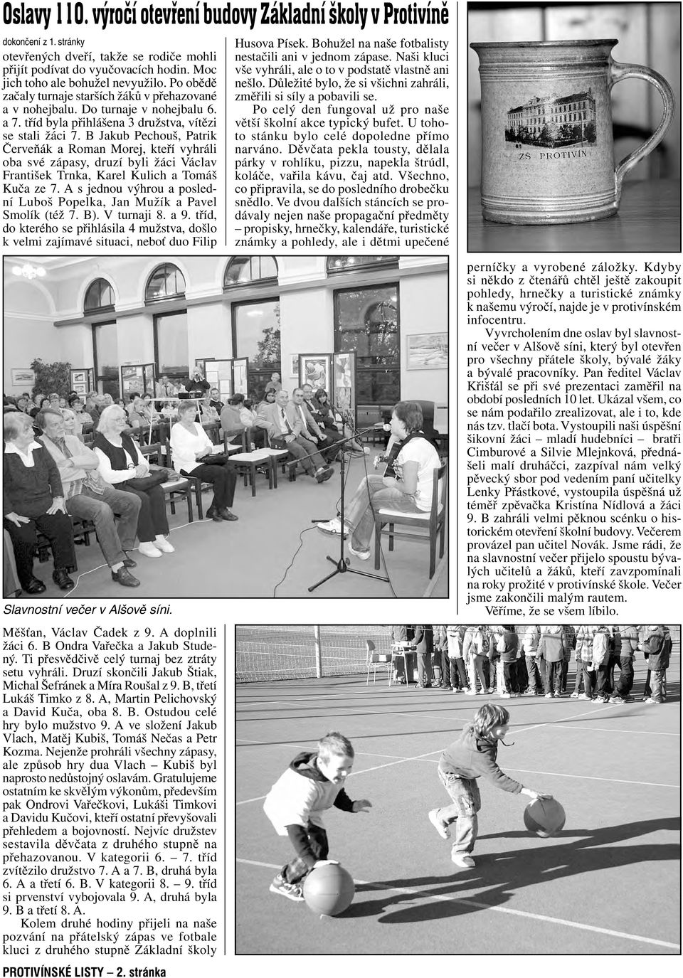 B Jakub Pechouš, Patrik Červeňák a Roman Morej, kteří vyhráli oba své zápasy, druzí byli žáci Václav František Trnka, Karel Kulich a Tomáš Kuča ze 7.