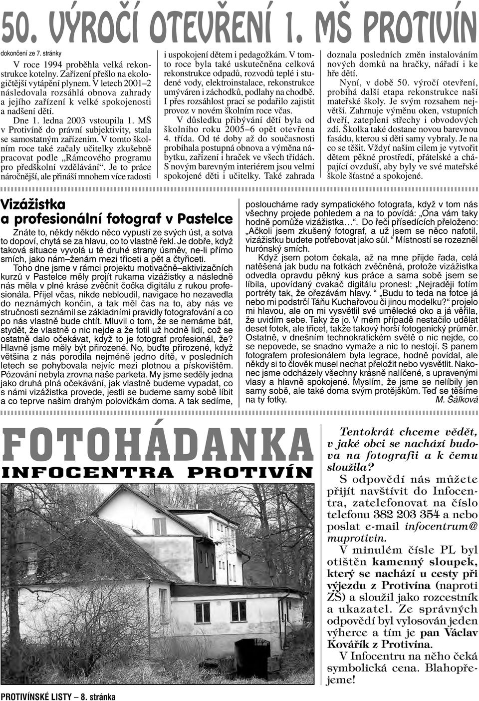 MŠ v Protivíně do právní subjektivity, stala se samostatným zařízením. V tomto školním roce také začaly učitelky zkušebně pracovat podle Rámcového programu pro předškolní vzdělávání.