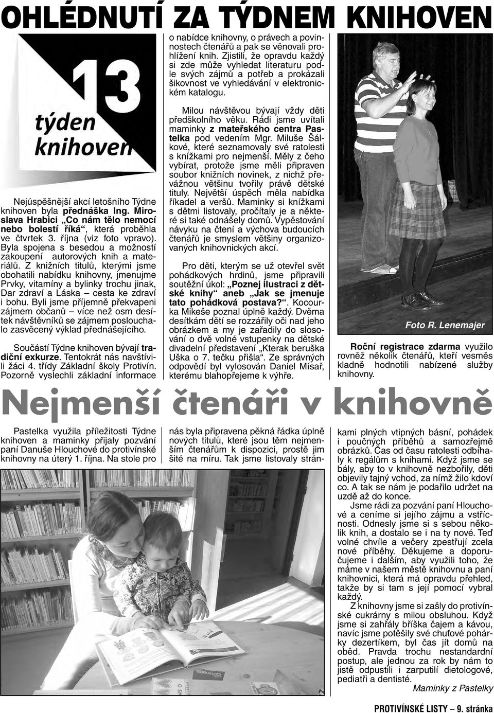 Nejúspěšnější akcí letošního Týdne knihoven byla přednáška Ing. Miroslava Hrabici Co nám tělo nemocí nebo bolestí říká, která proběhla ve čtvrtek 3. října (viz foto vpravo).