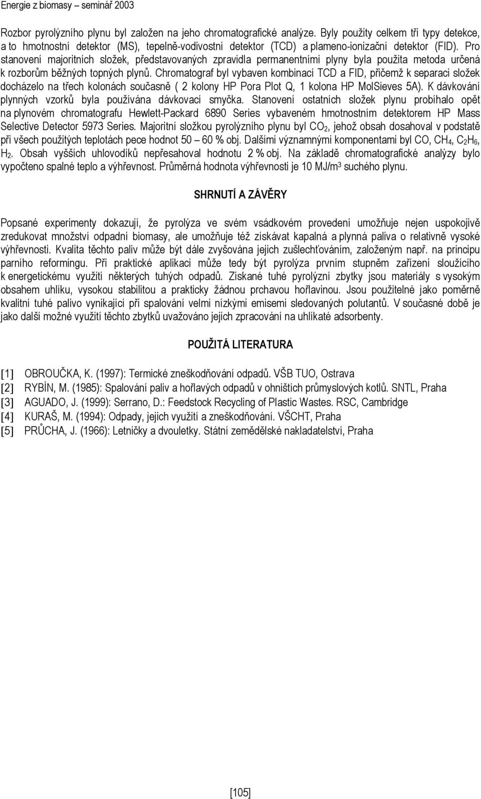 Pro stanovení majoritních složek, představovaných zpravidla permanentními plyny byla použita metoda určená k rozborům běžných topných plynů.