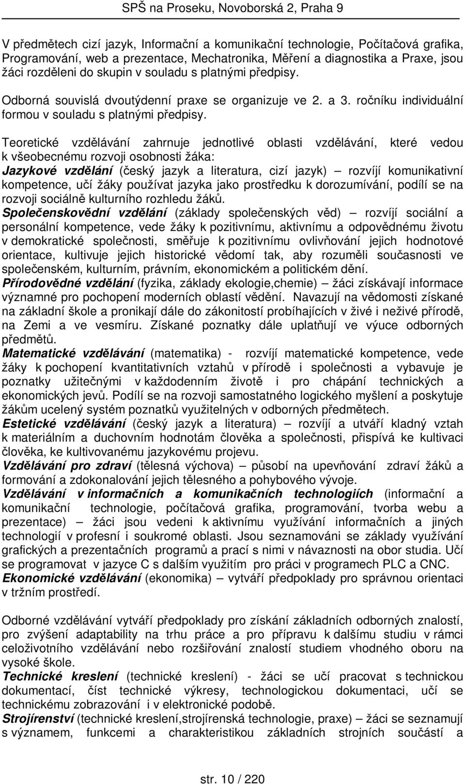 Teoretické vzdělávání zahrnuje jednotlivé oblasti vzdělávání, které vedou k všeobecnému rozvoji osobnosti žáka: Jazykové vzdělání (český jazyk a literatura, cizí jazyk) rozvíjí komunikativní