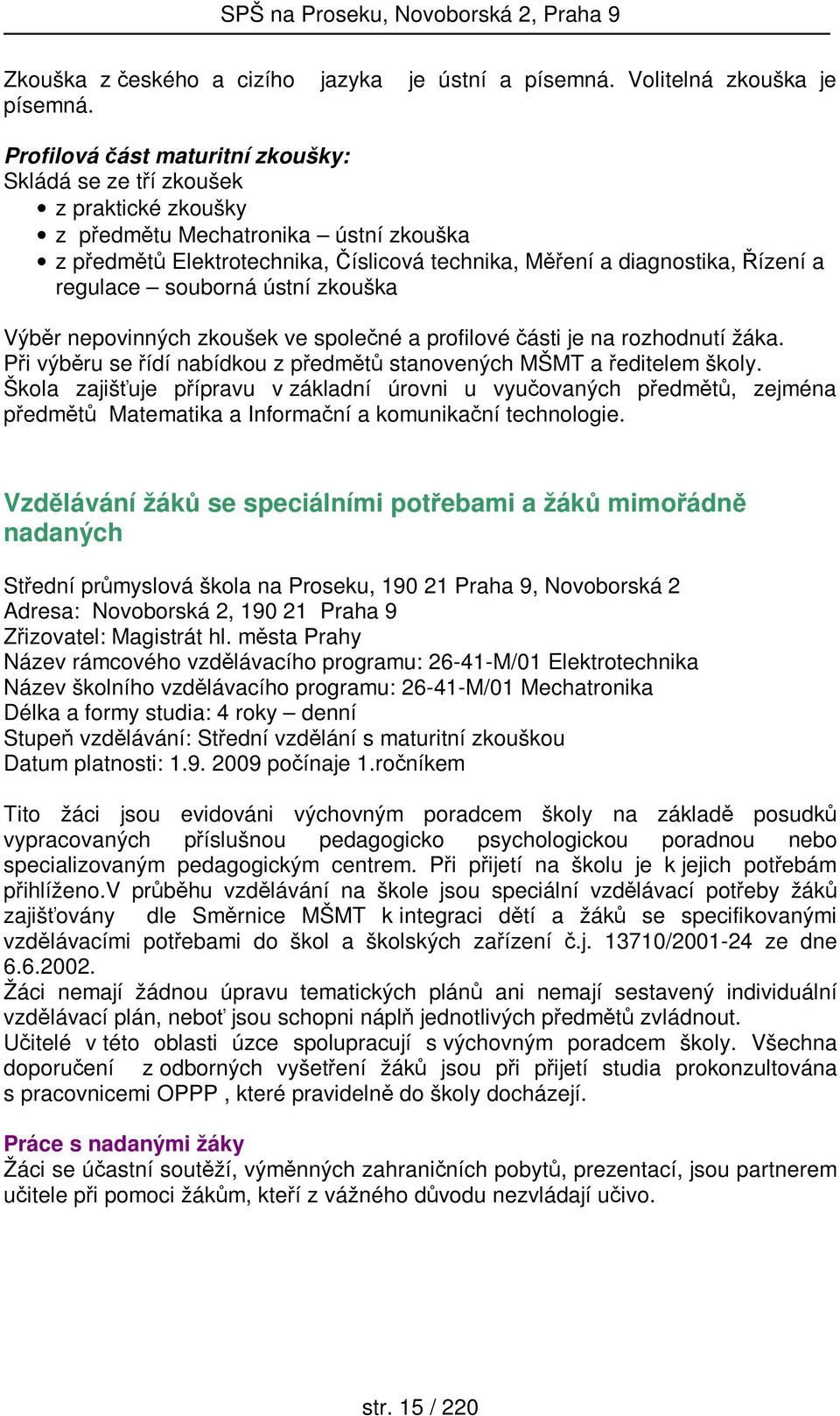 regulace souborná ústní zkouška Výběr nepovinných zkoušek ve společné a profilové části je na rozhodnutí žáka. Při výběru se řídí nabídkou z předmětů stanovených MŠMT a ředitelem školy.