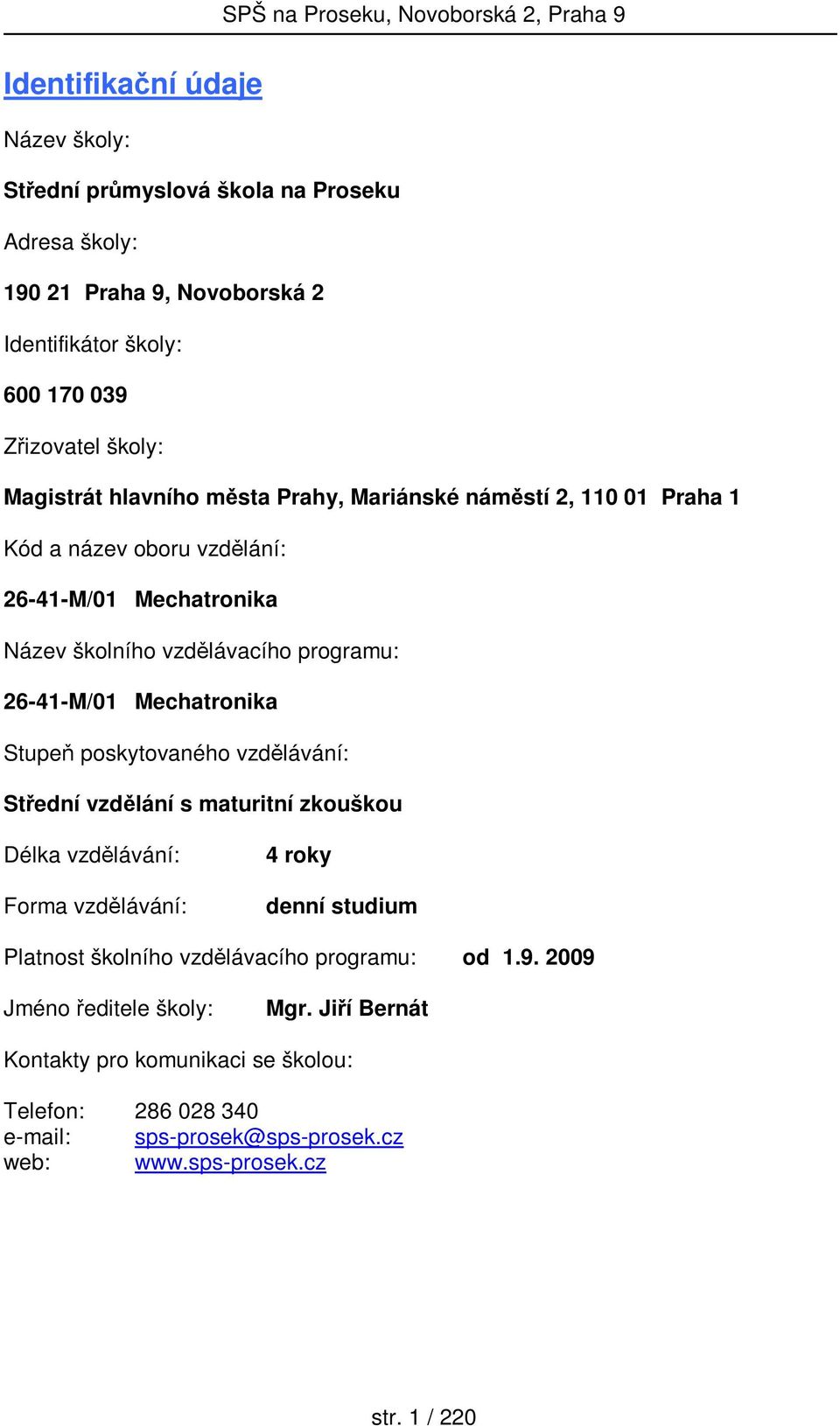 Stupeň poskytovaného vzdělávání: Střední vzdělání s maturitní zkouškou Délka vzdělávání: Forma vzdělávání: 4 roky denní studium Platnost školního vzdělávacího programu: od