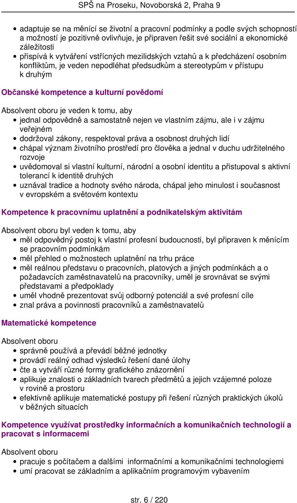 tomu, aby jednal odpovědně a samostatně nejen ve vlastním zájmu, ale i v zájmu veřejném dodržoval zákony, respektoval práva a osobnost druhých lidí chápal význam životního prostředí pro člověka a