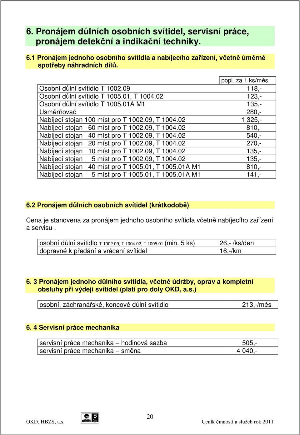 09, T 1004.02 1 325,- Nabíjecí stojan 60 míst pro T 1002.09, T 1004.02 810,- Nabíjecí stojan 40 míst pro T 1002.09, T 1004.02 540,- Nabíjecí stojan 20 míst pro T 1002.09, T 1004.02 270,- Nabíjecí stojan 10 míst pro T 1002.