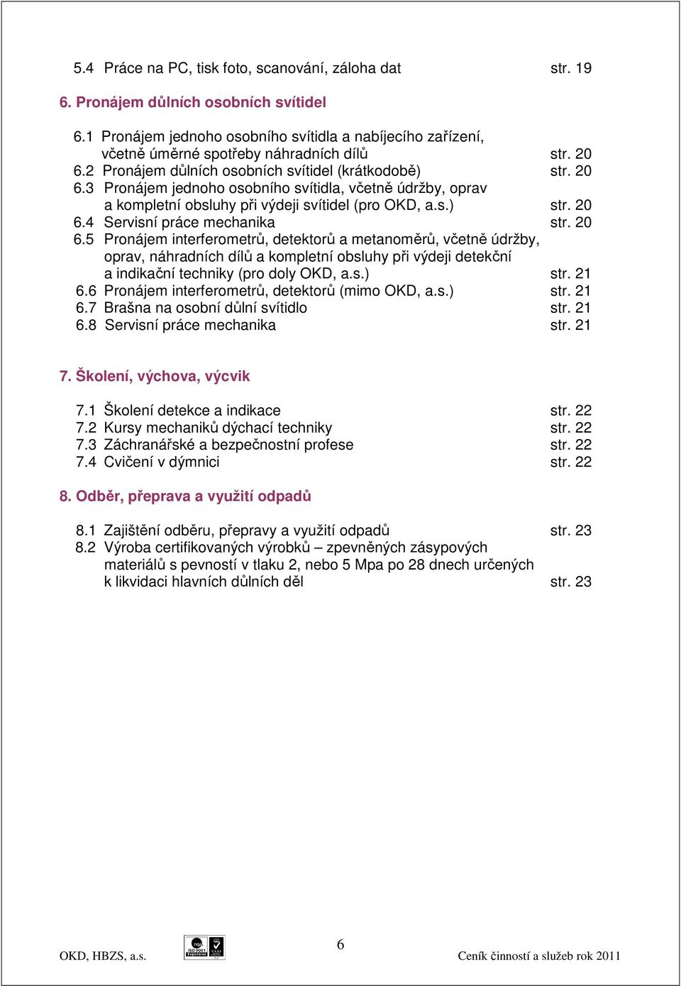 2 Pronájem důlních osobních svítidel (krátkodobě) str. 20 6.3 Pronájem jednoho osobního svítidla, včetně údržby, oprav a kompletní obsluhy při výdeji svítidel (pro OKD, a.s.) str. 20 6.4 Servisní práce mechanika str.