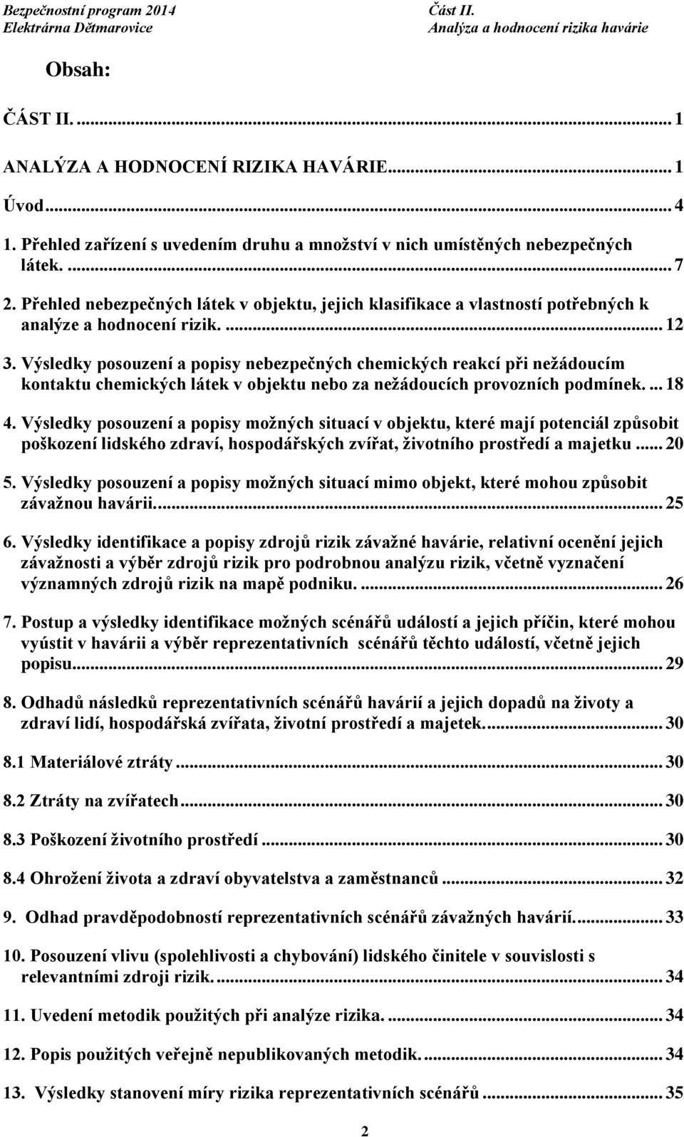 Výsledky posouzení a popisy nebezpečných chemických reakcí při nežádoucím kontaktu chemických látek v objektu nebo za nežádoucích provozních podmínek.... 18 4.