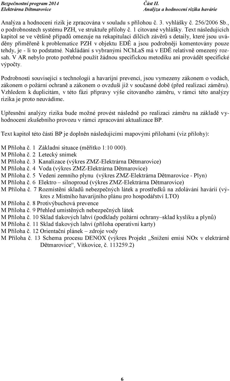 tehdy, je - li to podstatné. Nakládání s vybranými NChLaS má v EDĚ relativně omezený rozsah. V AR nebylo proto potřebné použít žádnou specifickou metodiku ani provádět specifické výpočty.