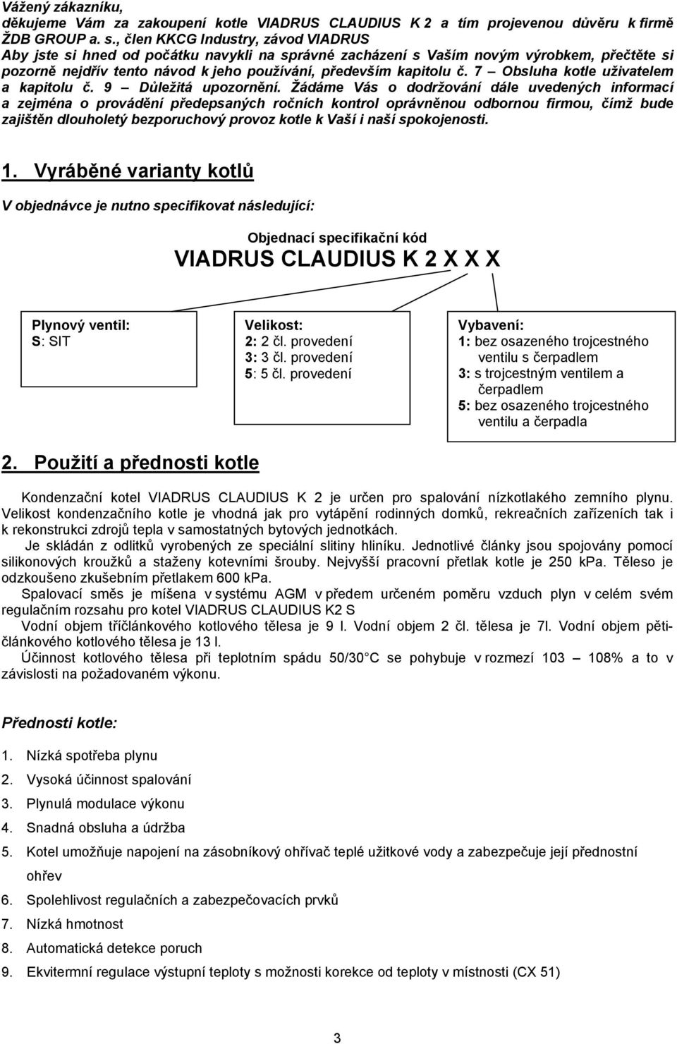 7 Obsluha kotle uživatelem a kapitolu č. 9 Důležitá upozornění.