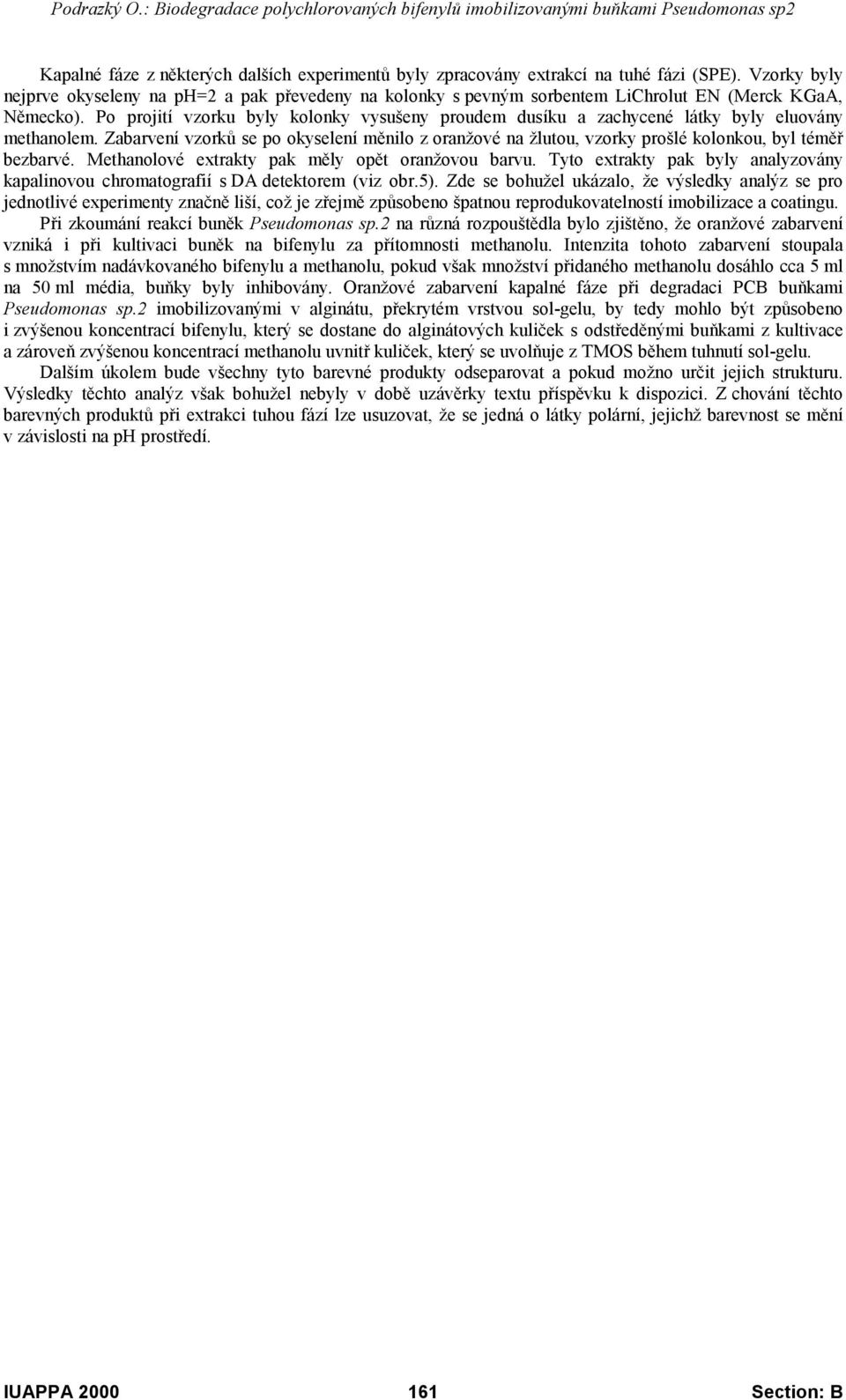 Po projití vzorku byly kolonky vysušeny proudem dusíku a zachycené látky byly eluovány methanolem.