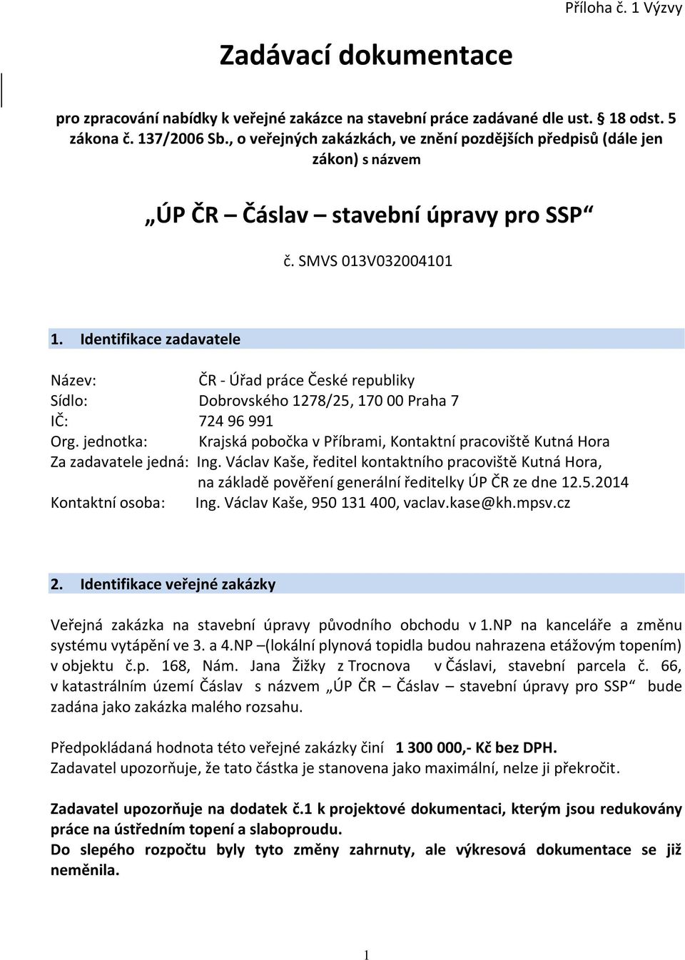 Identifikace zadavatele Název: ČR - Úřad práce České republiky Sídlo: Dobrovského 1278/25, 170 00 Praha 7 IČ: 724 96 991 Org.