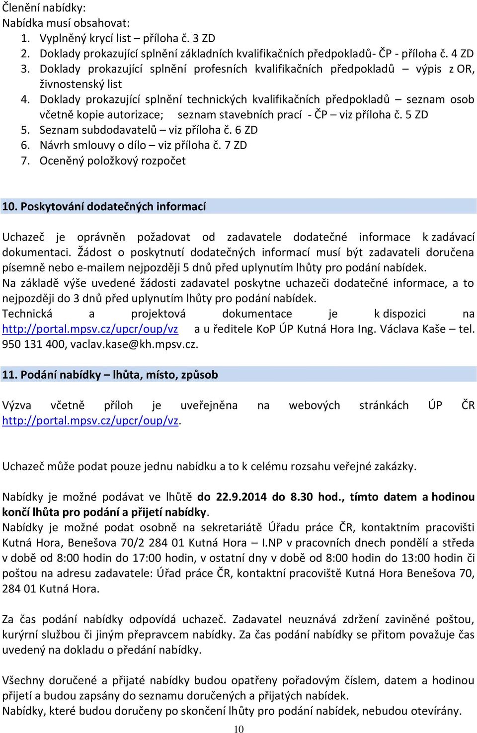 Doklady prokazující splnění technických kvalifikačních předpokladů seznam osob včetně kopie autorizace; seznam stavebních prací - ČP viz příloha č. 5 ZD 5. Seznam subdodavatelů viz příloha č. 6 ZD 6.