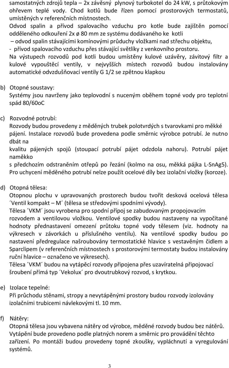 střechu objektu, - přívod spalovacího vzduchu přes stávající světlíky z venkovního prostoru.