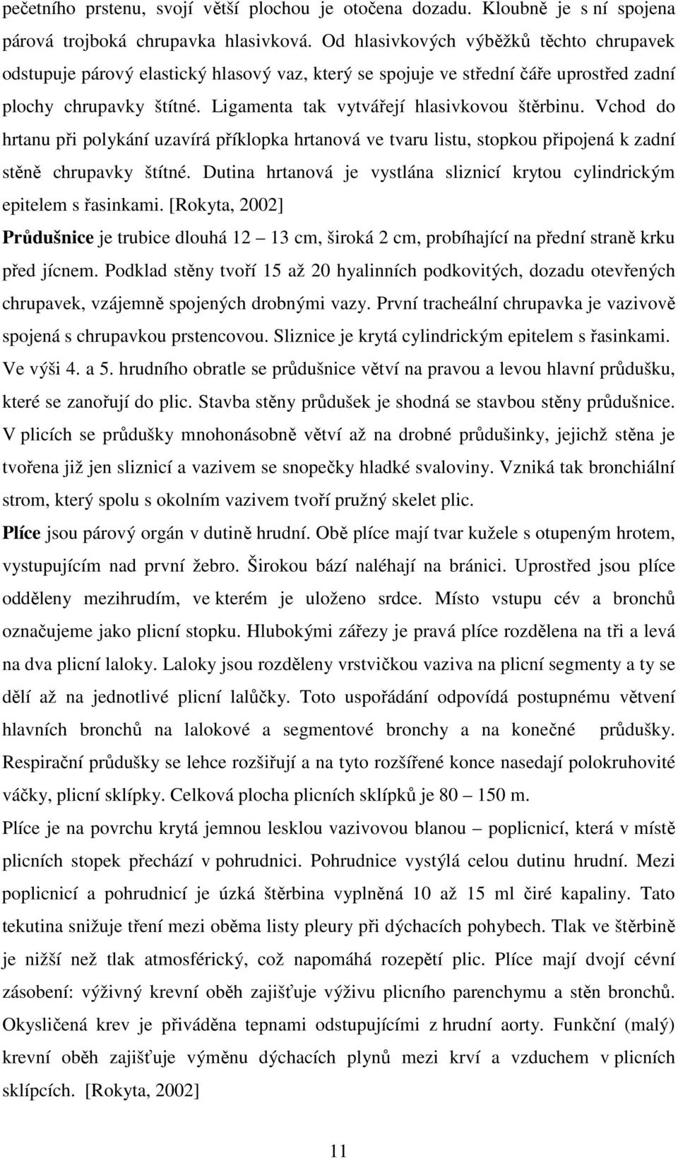 Vchod do hrtanu při polykání uzavírá příklopka hrtanová ve tvaru listu, stopkou připojená k zadní stěně chrupavky štítné. Dutina hrtanová je vystlána sliznicí krytou cylindrickým epitelem s řasinkami.