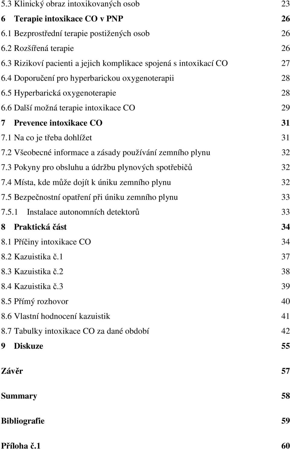 6 Další možná terapie intoxikace CO 29 7 Prevence intoxikace CO 31 7.1 Na co je třeba dohlížet 31 7.2 Všeobecné informace a zásady používání zemního plynu 32 7.