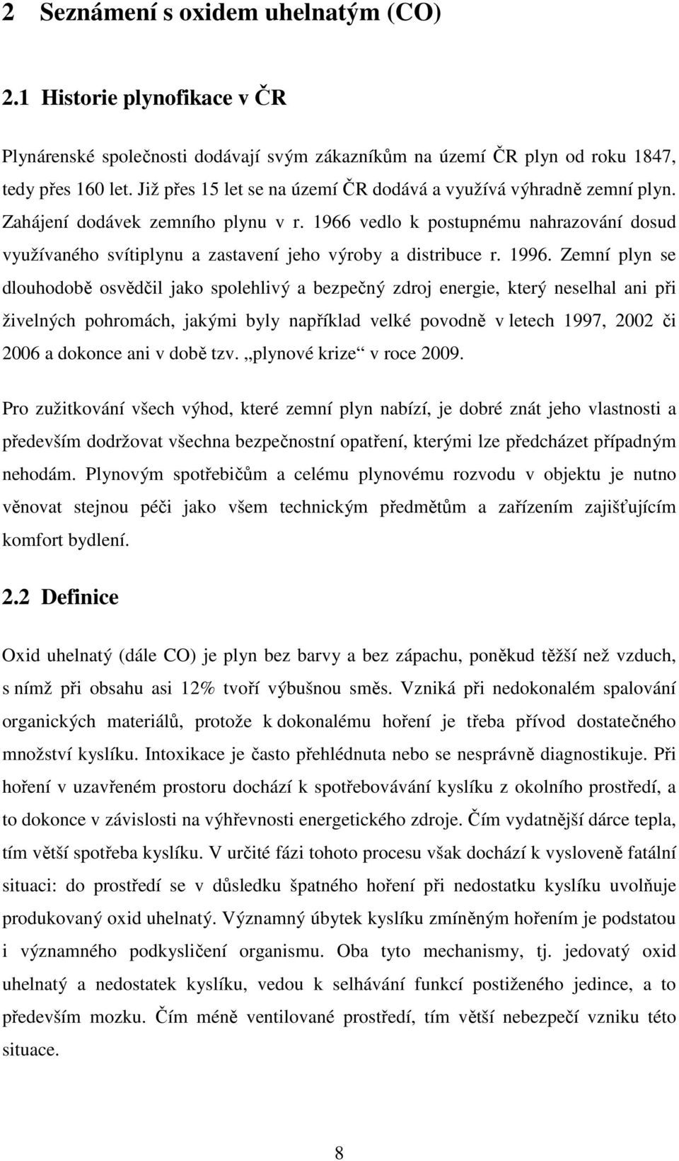 1966 vedlo k postupnému nahrazování dosud využívaného svítiplynu a zastavení jeho výroby a distribuce r. 1996.