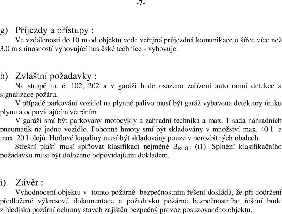 V případě parkování vozidel na plynné palivo musí být garáž vybavena detektory úniku plynu a odpovídajícím větráním. V garáži smí být parkovány motocykly a zahradní technika a max.