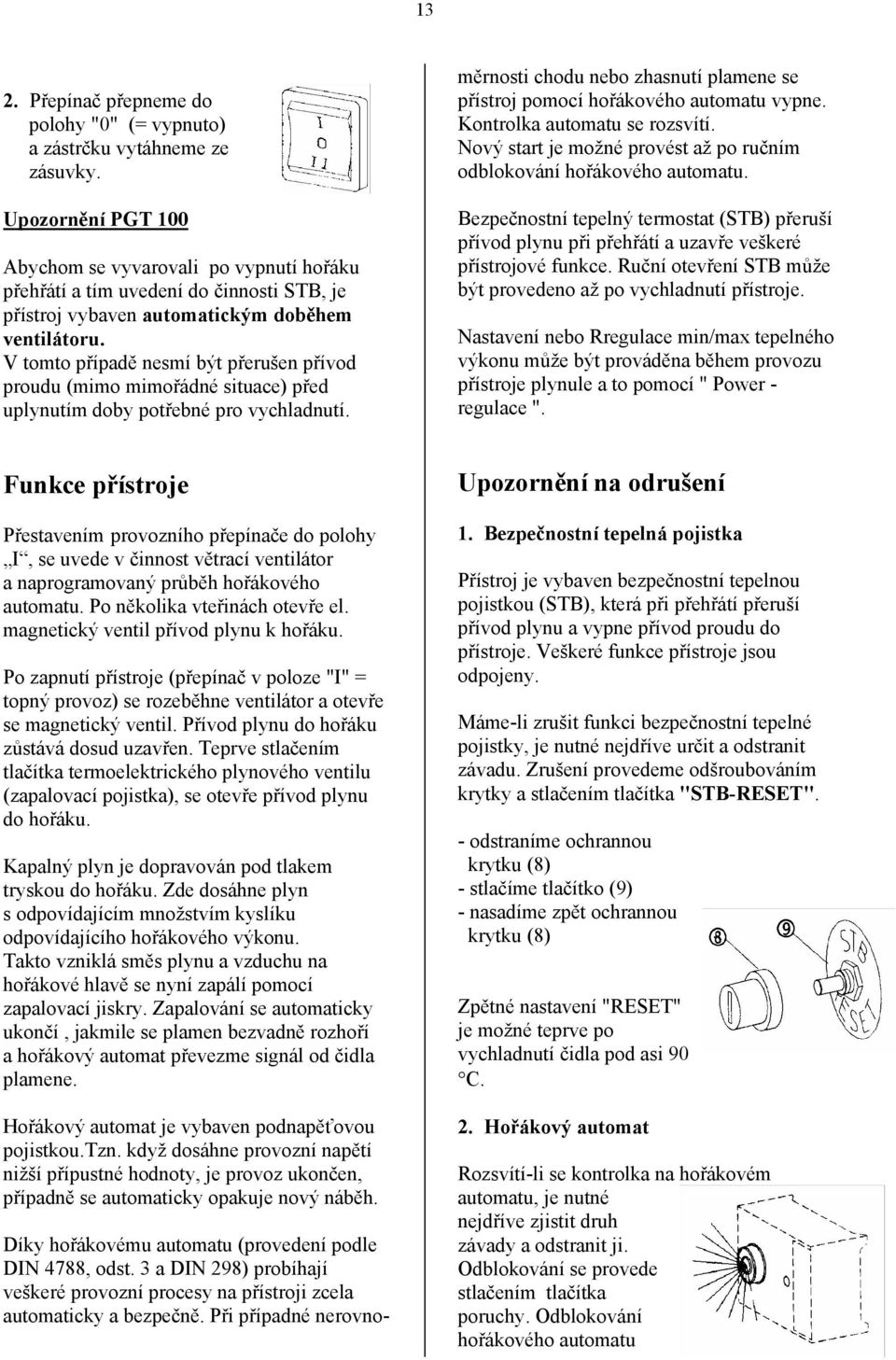 V tomto případě nesmí být přerušen přívod proudu (mimo mimořádné situace) před uplynutím doby potřebné pro vychladnutí. Díky hořákovému automatu (provedení podle DIN 4788, odst.