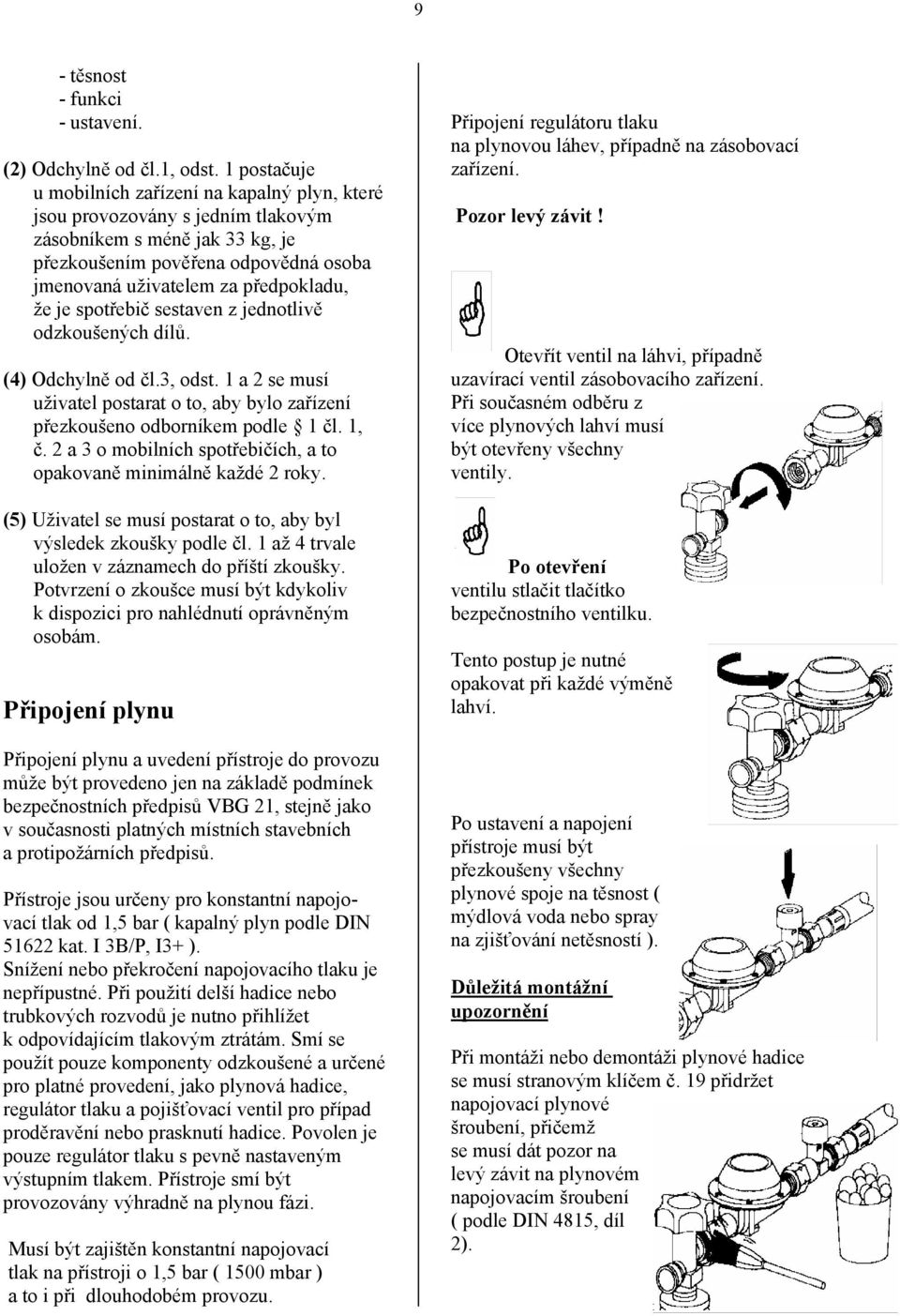 že je spotřebič sestaven z jednotlivě odzkoušených dílů. (4) Odchylně od čl.3, odst. 1 a 2 se musí uživatel postarat o to, aby bylo zařízení přezkoušeno odborníkem podle 1 čl. 1, č.