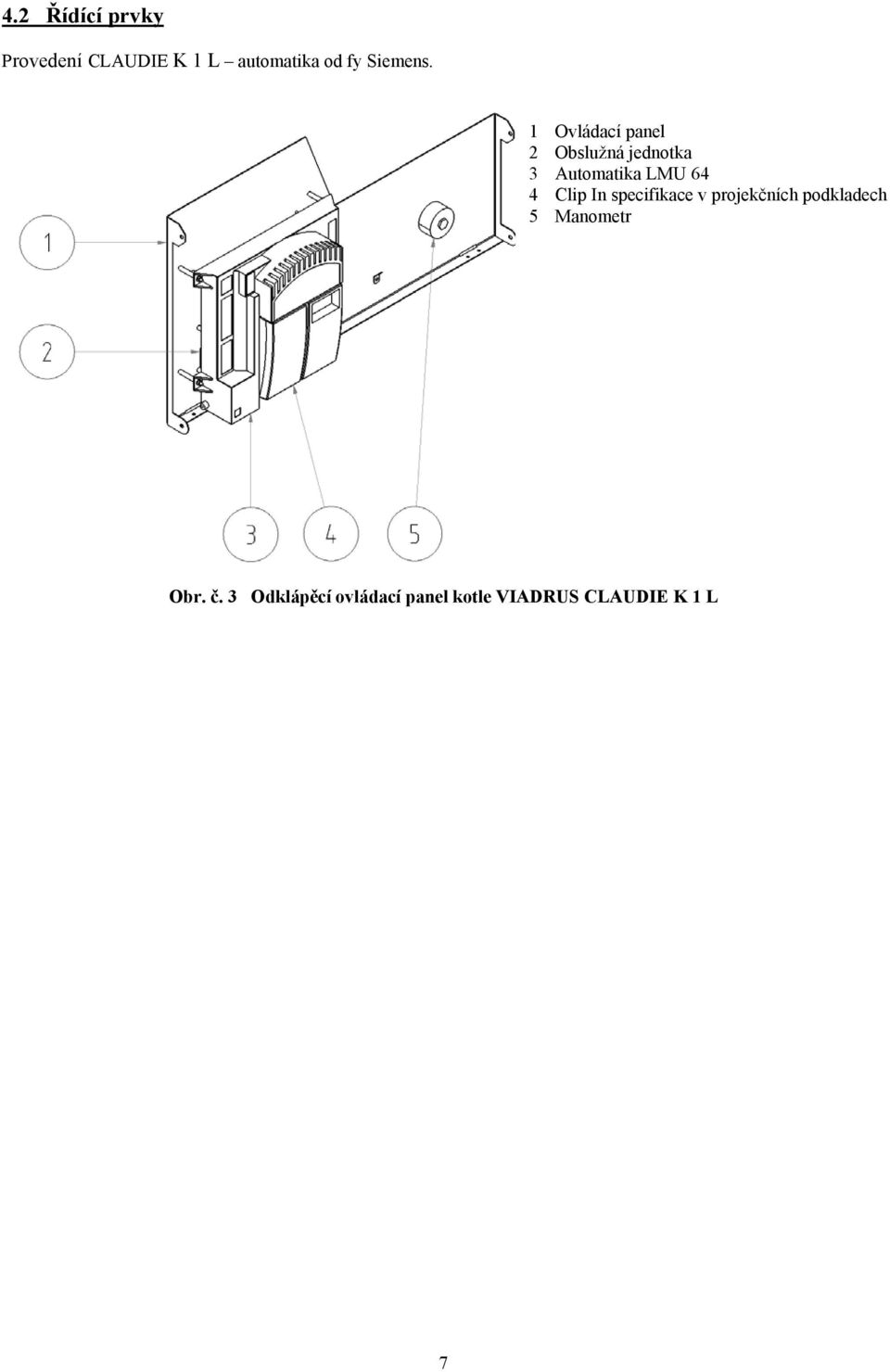 1 Ovládací panel 2 Obslužná jednotka 3 Automatika LMU 64 4