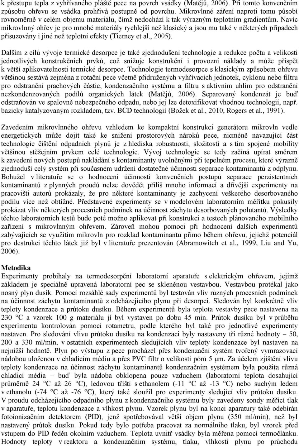 Navíc mikrovlnný ohřev je pro mnohé materiály rychlejší než klasický a jsou mu také v některých případech přisuzovány i jiné než teplotní efekty (Tierney et al., 25).