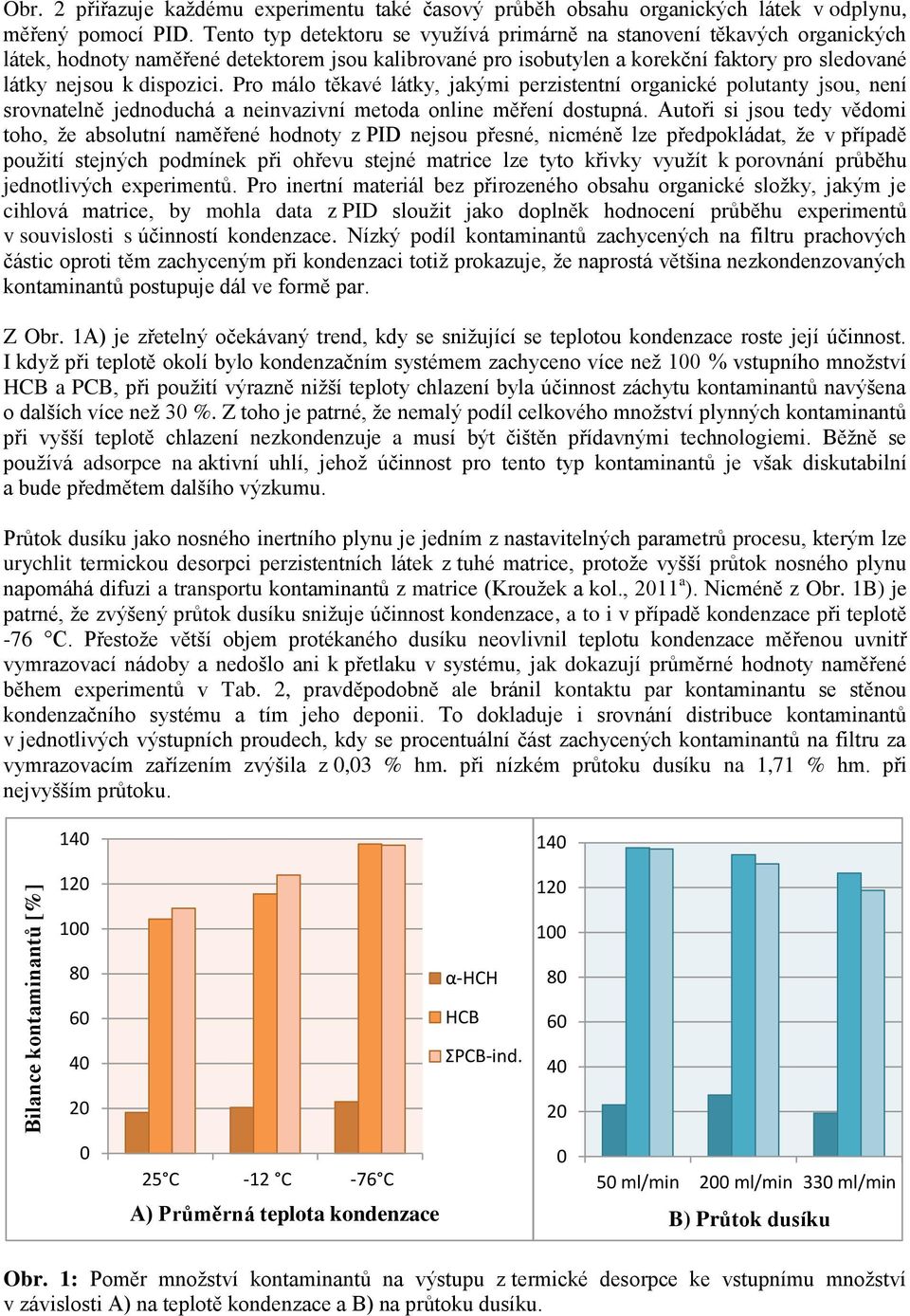 Pro málo těkavé látky, jakými perzistentní organické polutanty jsou, není srovnatelně jednoduchá a neinvazivní metoda online měření dostupná.