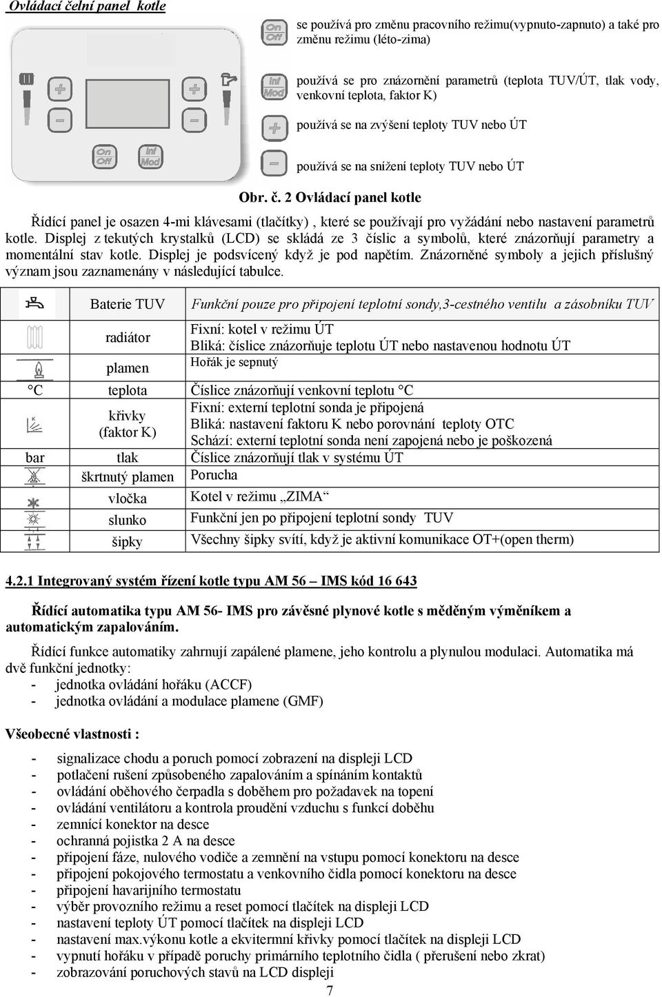 2 Ovládací panel kotle Řídící panel je osazen 4-mi klávesami (tlačítky), které se používají pro vyžádání nebo nastavení parametrů kotle.