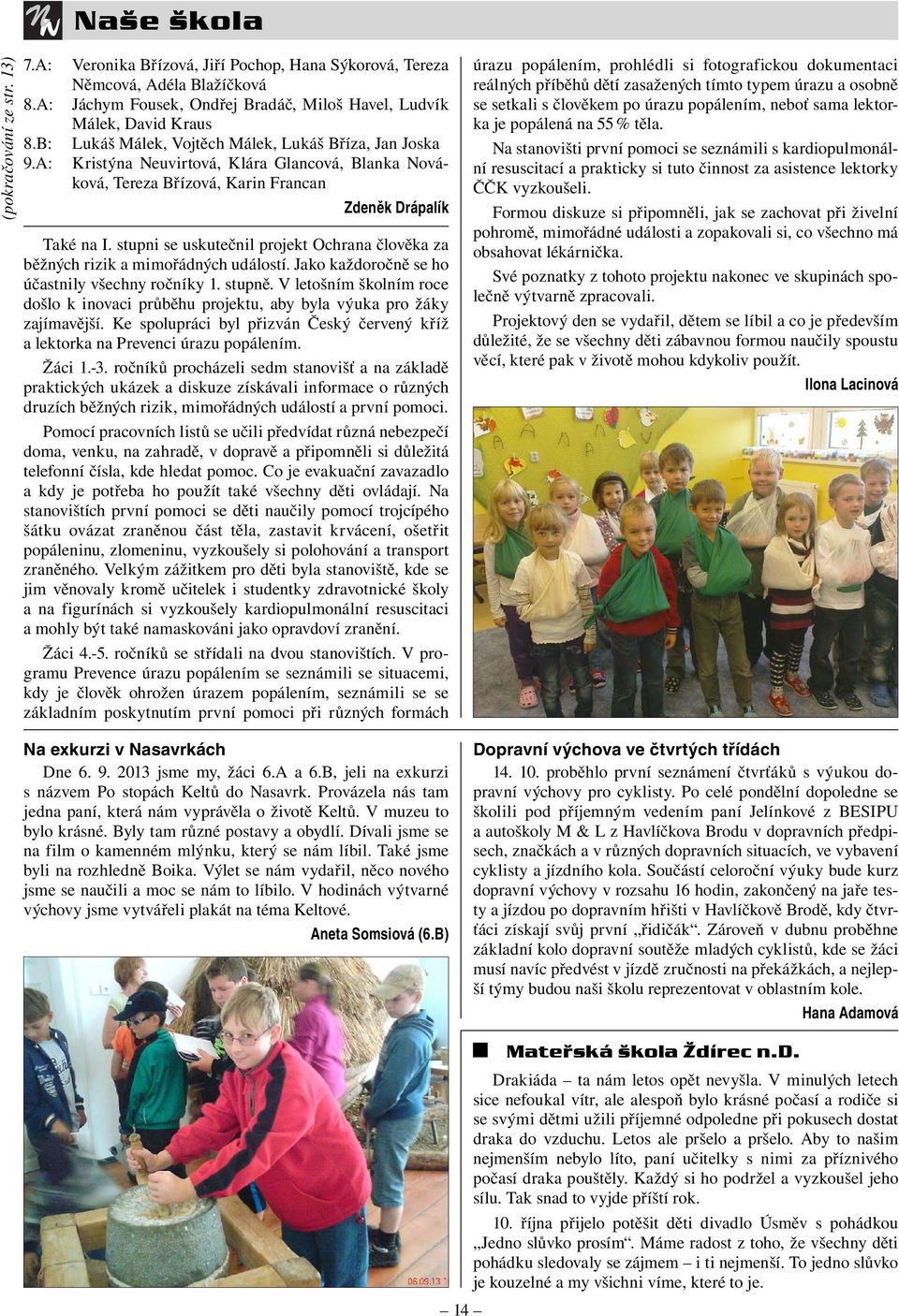 stupni se uskutečnil projekt Ochrana člověka za běžných rizik a mimořádných událostí. Jako každoročně se ho účastnily všechny ročníky 1. stupně.