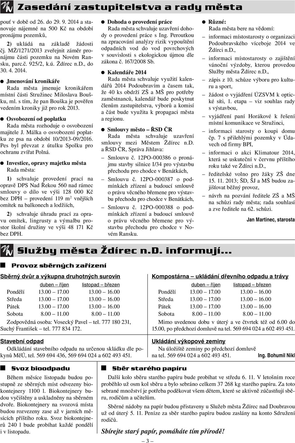Jmenování kronikáře Rada města jmenuje kronikářem místní části Stružinec Miloslava Boušku, ml. s tím, že pan Bouška je pověřen vedením kroniky již pro rok 2013.