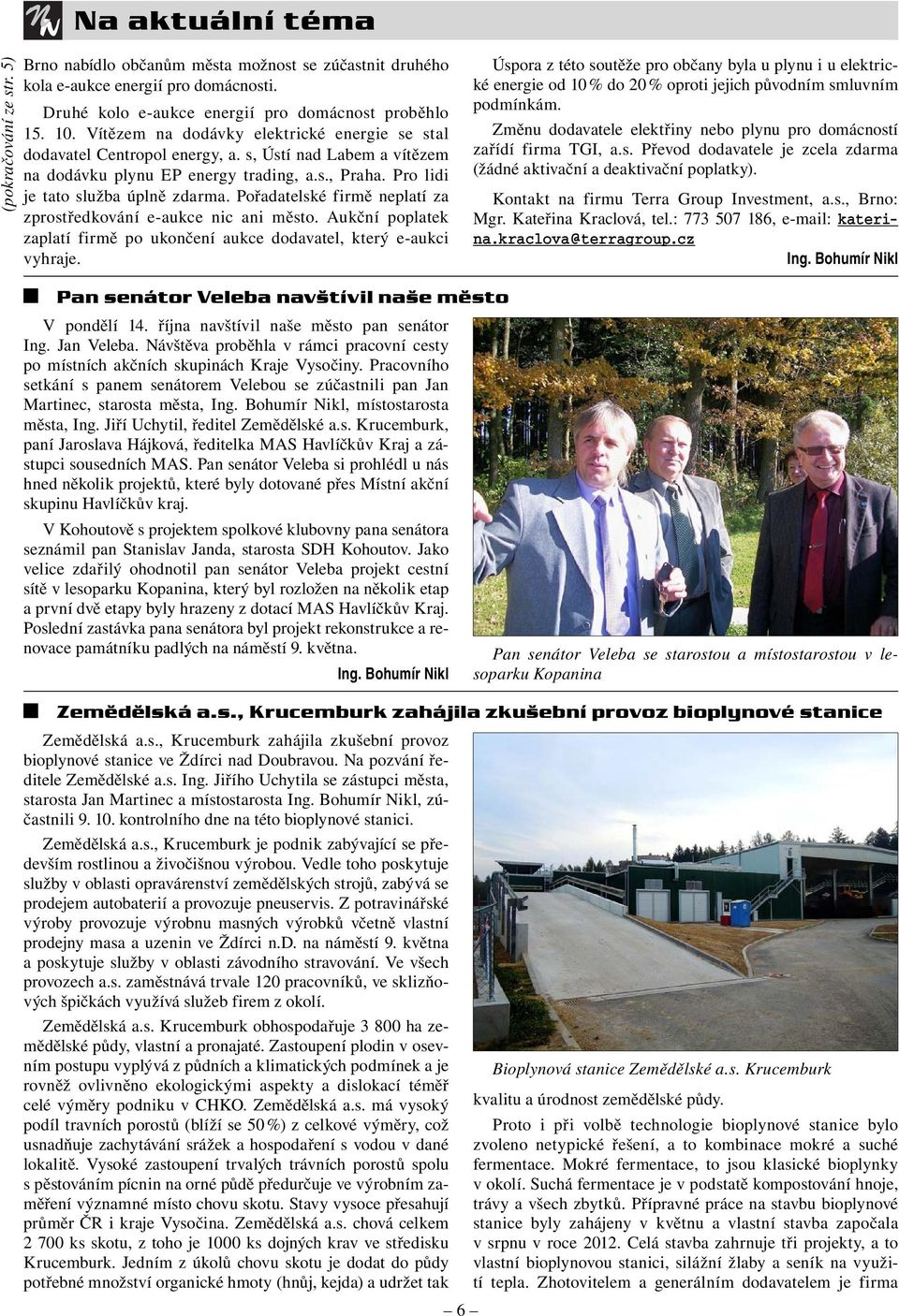 Pořadatelské firmě neplatí za zprostředkování e-aukce nic ani město. Aukční poplatek zaplatí firmě po ukončení aukce dodavatel, který e-aukci vyhraje.